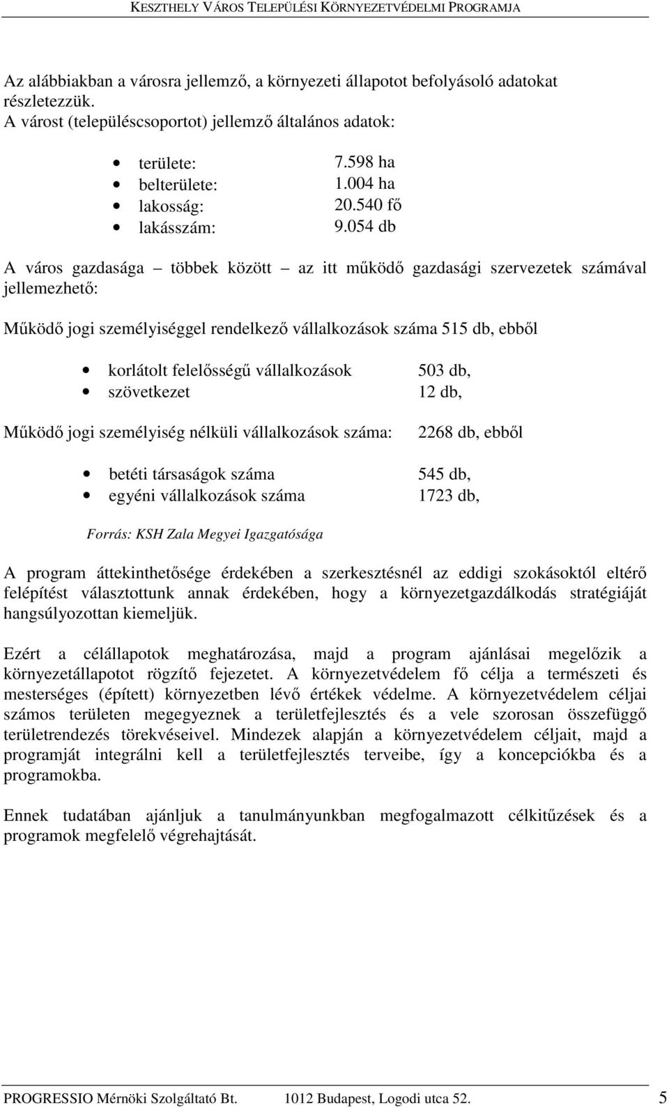 054 db A város gazdasága többek között az itt működő gazdasági szervezetek számával jellemezhető: Működő jogi személyiséggel rendelkező vállalkozások száma 515 db, ebből korlátolt felelősségű