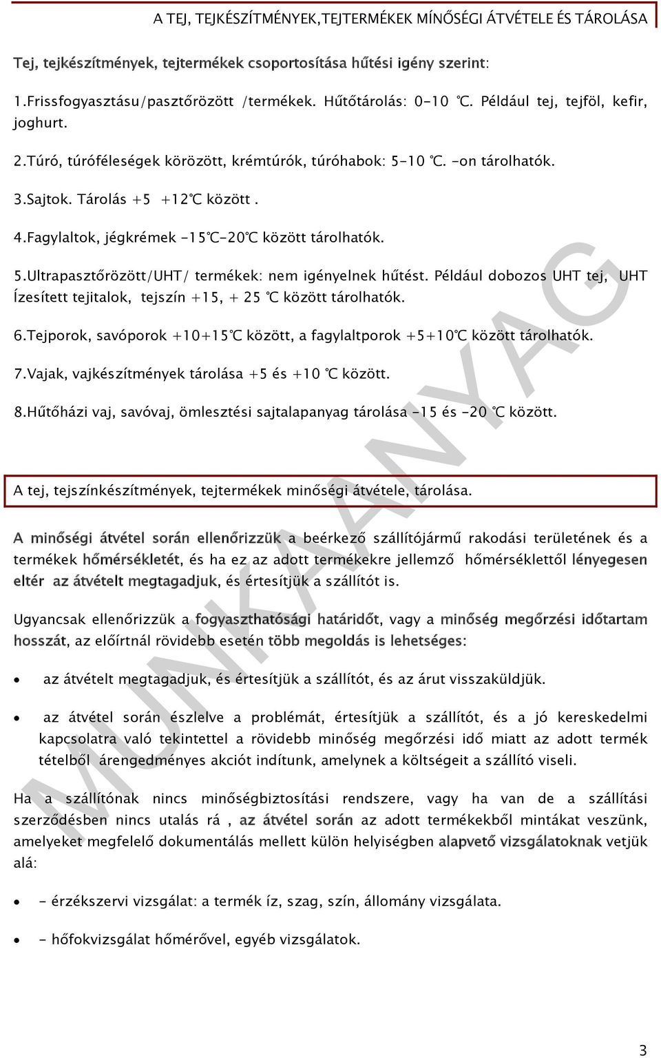 Például dobozos UHT tej, UHT Ízesített tejitalok, tejszín +15, + 25 között tárolhatók. 6.Tejporok, savóporok +10+15 között, a fagylaltporok +5+10 között tárolhatók. 7.