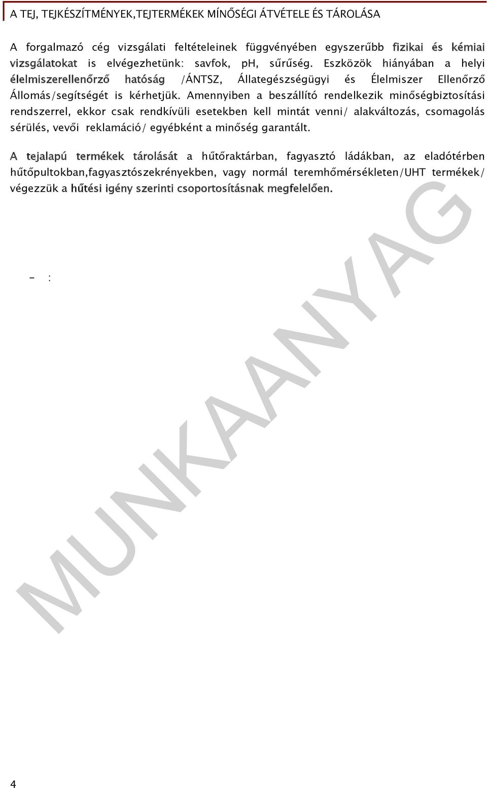 Amennyiben a beszállító rendelkezik minőségbiztosítási rendszerrel, ekkor csak rendkívüli esetekben kell mintát venni/ alakváltozás, csomagolás sérülés, vevői reklamáció/