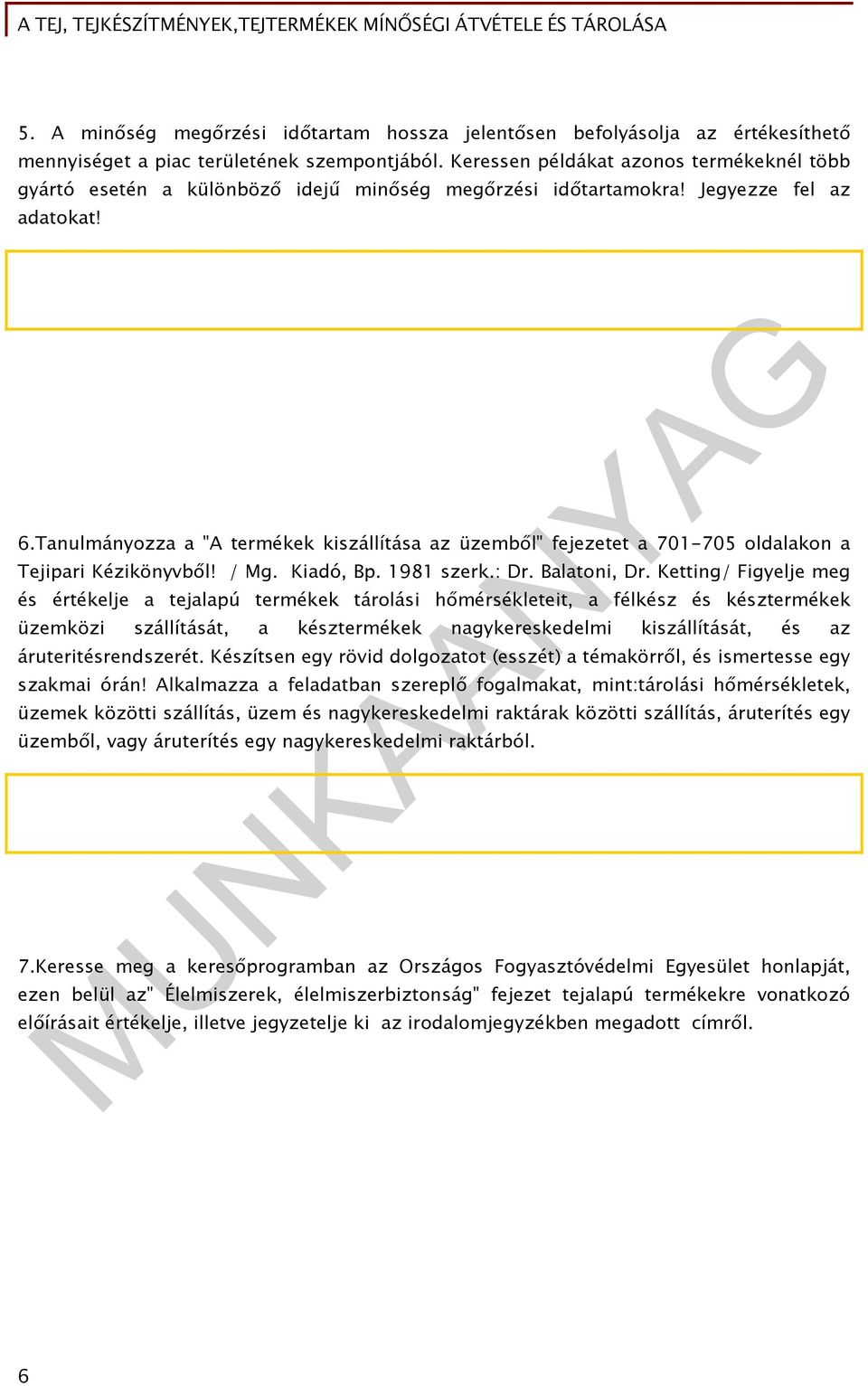 Tanulmányozza a "A termékek kiszállítása az üzemből" fejezetet a 701-705 oldalakon a Tejipari Kézikönyvből! / Mg. Kiadó, Bp. 1981 szerk.: Dr. Balatoni, Dr.