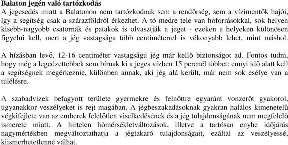 vékonyabb lehet, mint máshol. A hízásban levő, 12-16 centiméter vastagságú jég már kellő biztonságot ad.