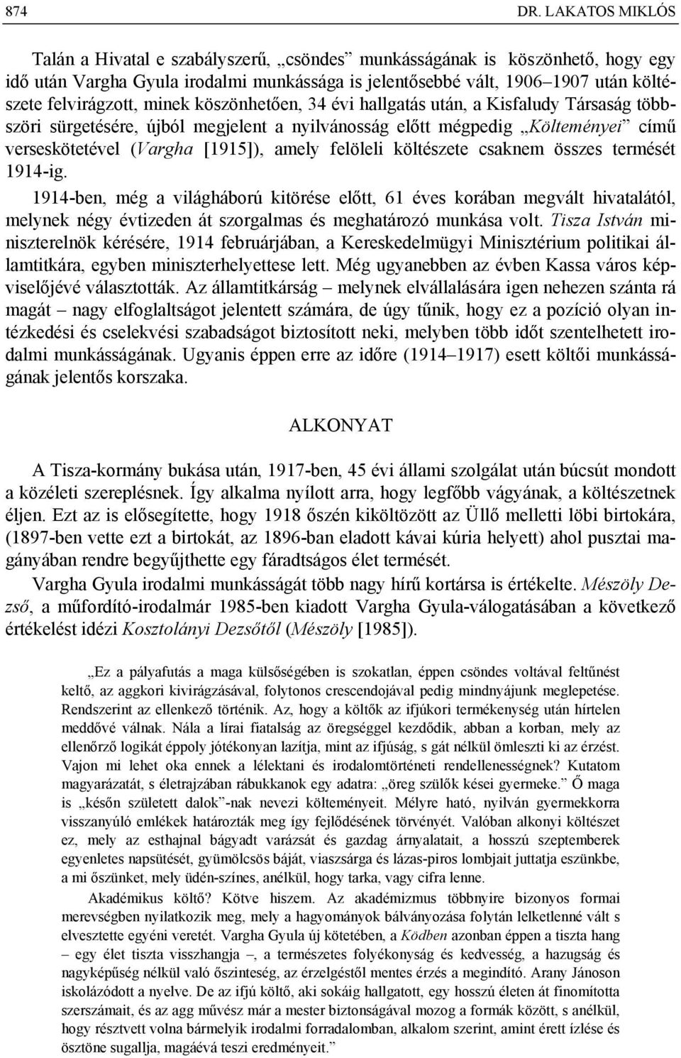 minek köszönhetően, 34 évi hallgatás után, a Kisfaludy Társaság többszöri sürgetésére, újból megjelent a nyilvánosság előtt mégpedig Költeményei című verseskötetével (Vargha [1915]), amely felöleli