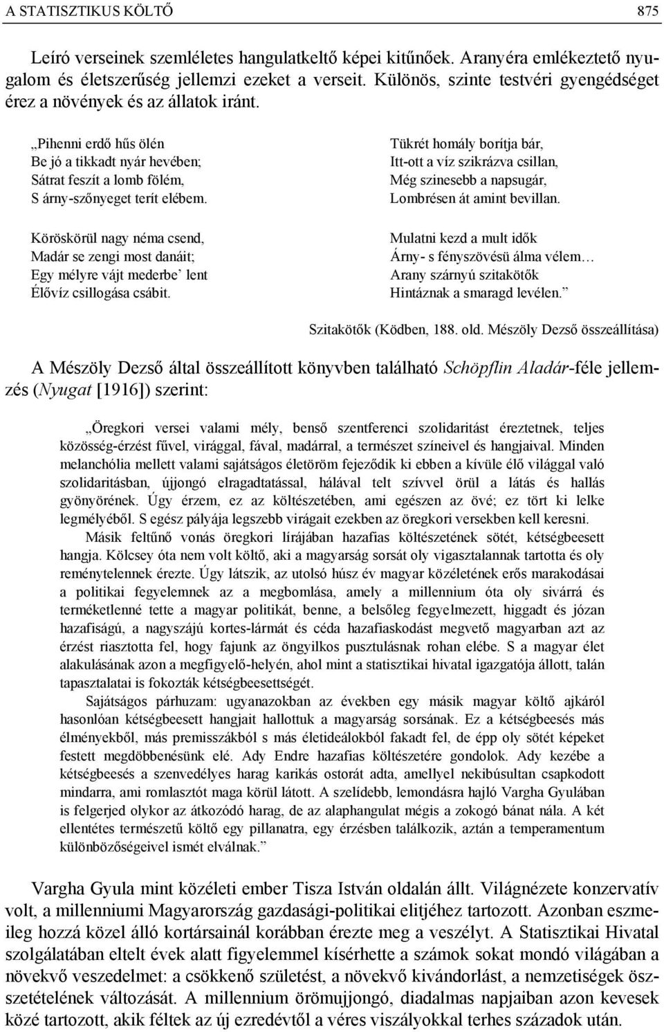 Köröskörül nagy néma csend, Madár se zengi most danáit; Egy mélyre vájt mederbe lent Élővíz csillogása csábit.