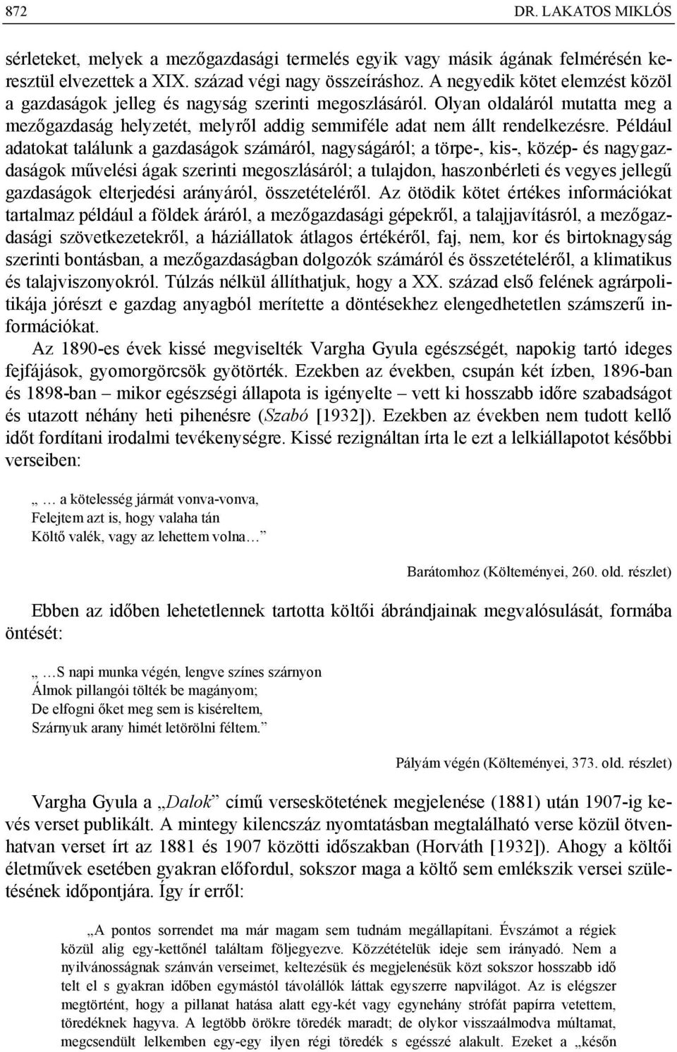 Például adatokat találunk a gazdaságok számáról, nagyságáról; a törpe-, kis-, közép- és nagygazdaságok művelési ágak szerinti megoszlásáról; a tulajdon, haszonbérleti és vegyes jellegű gazdaságok