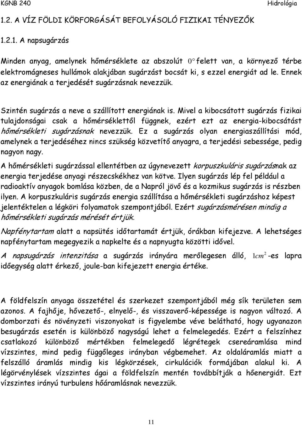 Mivel a kibocsátott sugárzás fizikai tulajdonságai csak a hőmérséklettől függnek, ezért ezt az energia-kibocsátást hőmérsékleti sugárzásnak nevezzük.