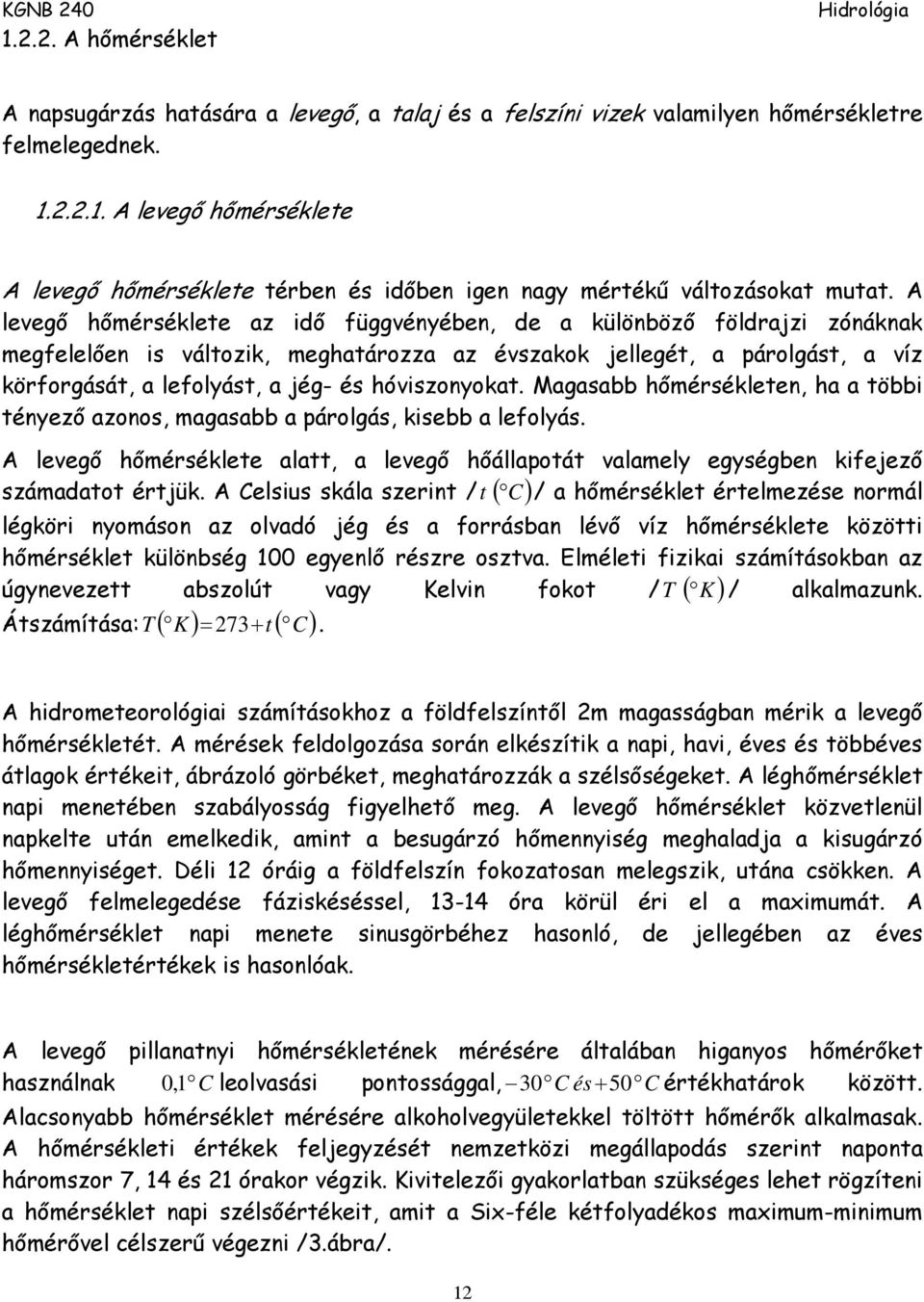 hóviszonyokat. Magasabb hőmérsékleten, ha a többi tényező azonos, magasabb a párolgás, kisebb a lefolyás.