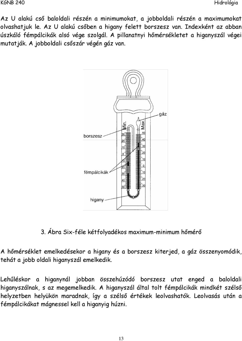 Ábra Six-féle kétfolyadékos maximum-minimum hőmérő A hőmérséklet emelkedésekor a higany és a borszesz kiterjed, a gáz összenyomódik, tehát a jobb oldali higanyszál emelkedik.