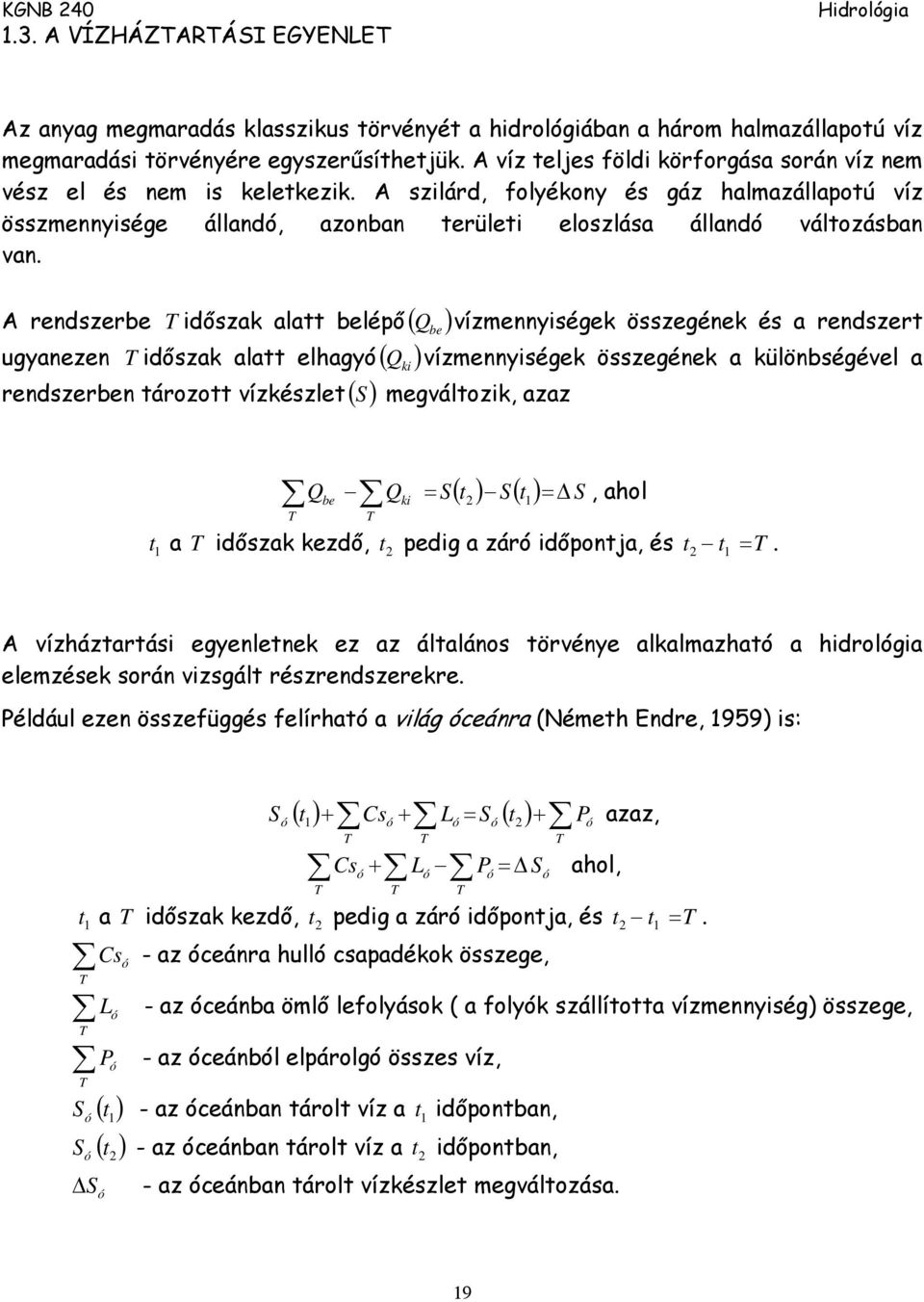 A rendszerbe T időszak alatt belépő ( Qbe ) vízmennyiségek összegének és a rendszert ugyanezen T időszak alatt elhagyó ( Qki ) vízmennyiségek összegének a különbségével a rendszerben tározott