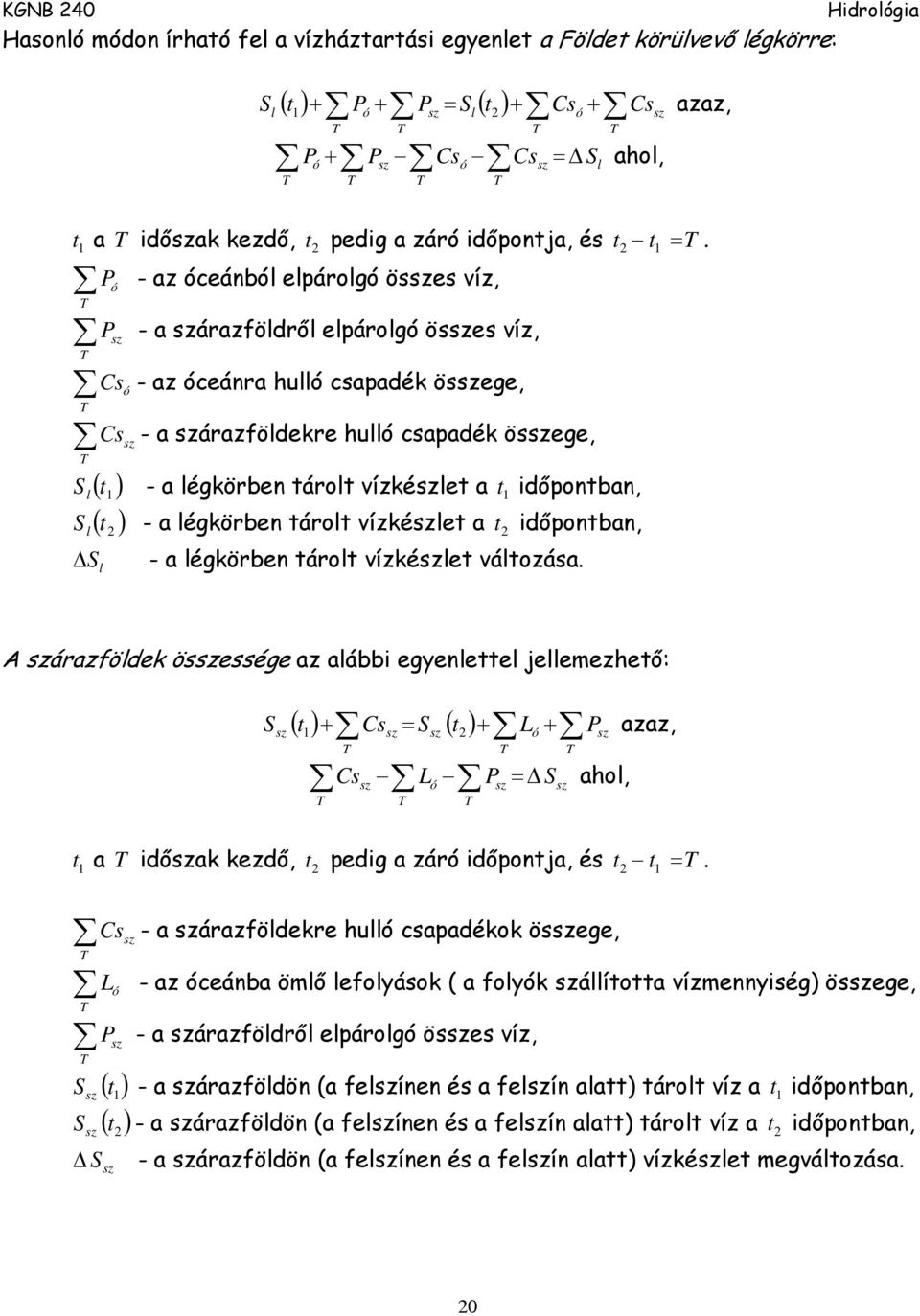 ( ) t 1 sz T S l - a légkörben tárolt vízkészlet a t 1 időpontban, S l ( t 2 ) - a légkörben tárolt vízkészlet a t 2 időpontban, Δ S l - a légkörben tárolt vízkészlet változása.