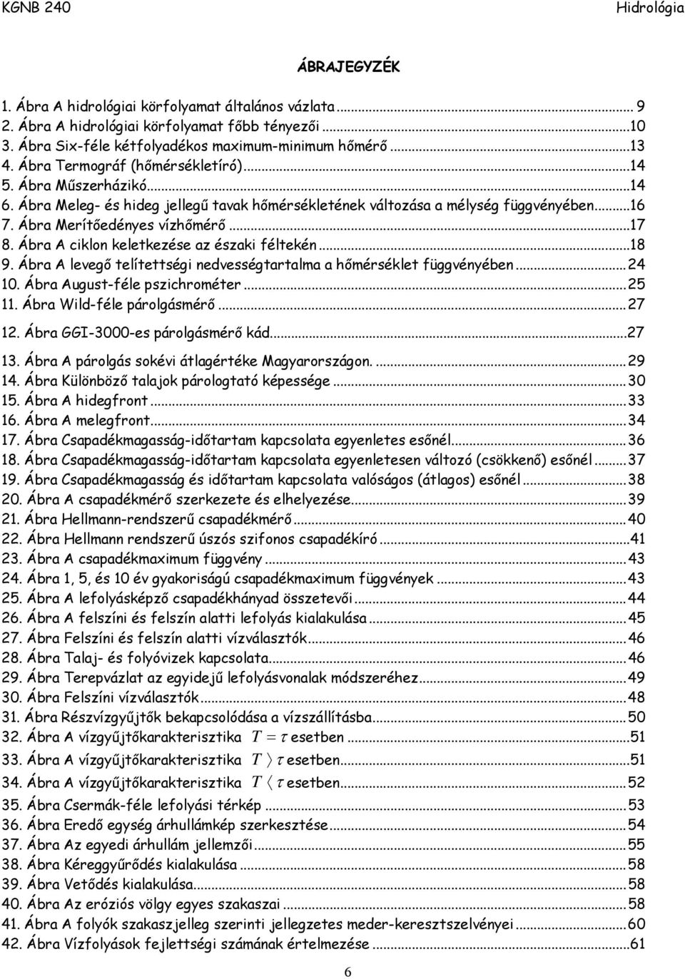 Ábra A ciklon keletkezése az északi féltekén...18 9. Ábra A levegő telítettségi nedvességtartalma a hőmérséklet függvényében...24 10. Ábra August-féle pszichrométer...25 11.