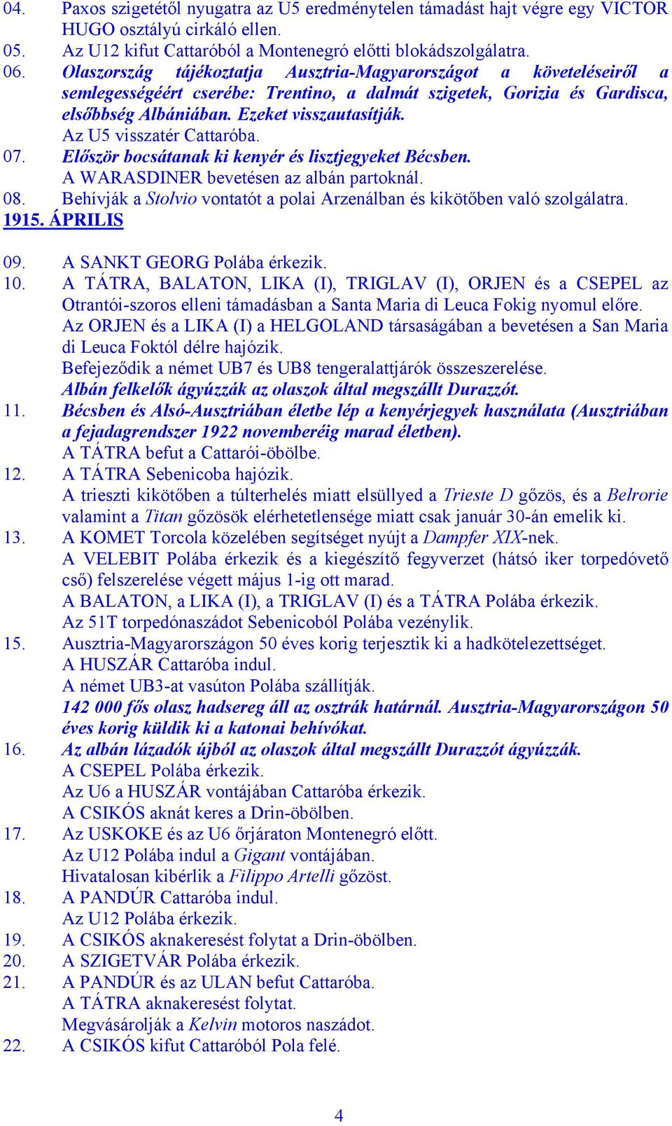 Az U5 visszatér Cattaróba. 07. Először bocsátanak ki kenyér és lisztjegyeket Bécsben. A WARASDINER bevetésen az albán partoknál. 08.