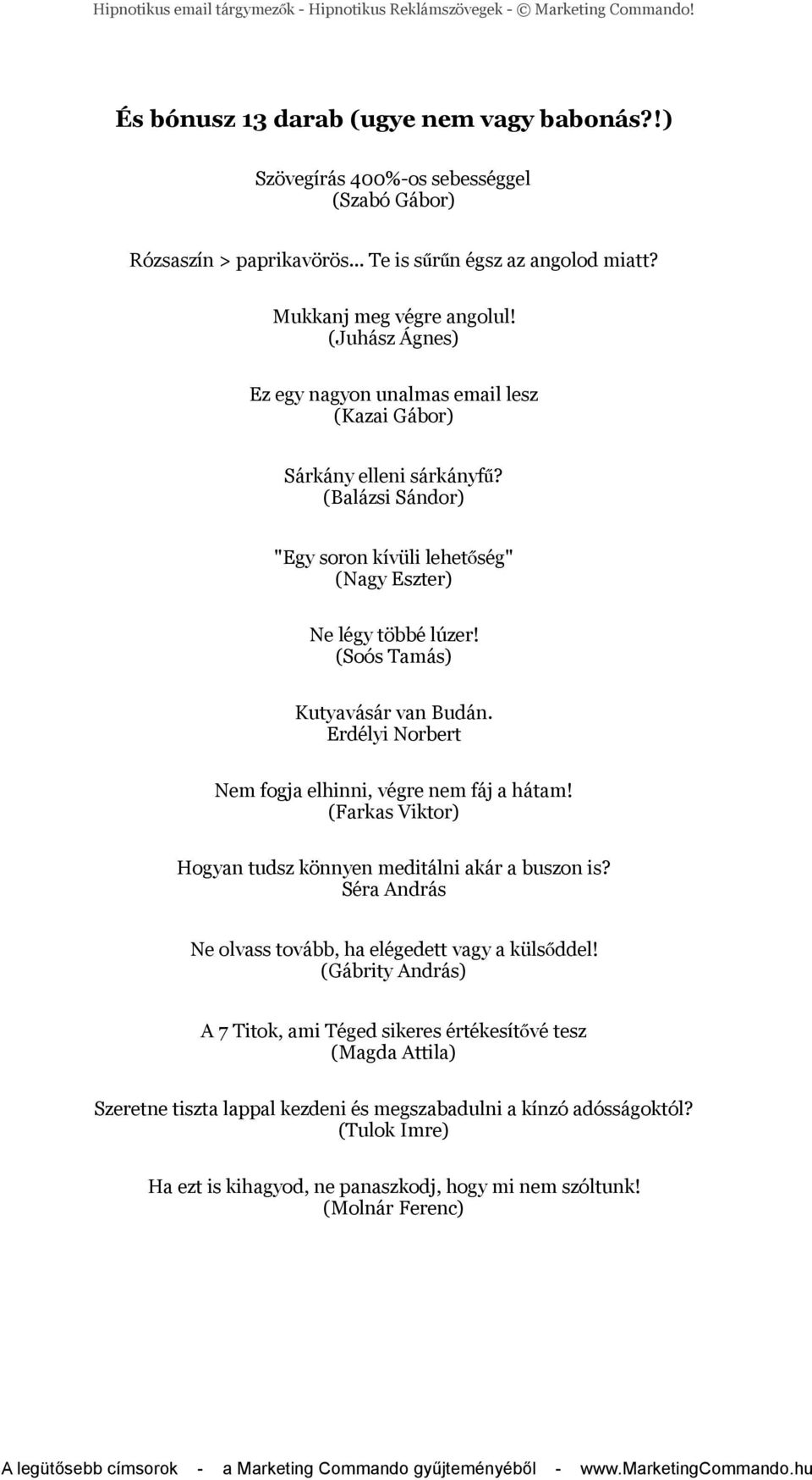 (Balázsi Sándor) "Egy soron kívüli lehetőség" (Nagy Eszter) Ne légy többé lúzer! (Soós Tamás) Kutyavásár van Budán. Erdélyi Norbert Nem fogja elhinni, végre nem fáj a hátam!