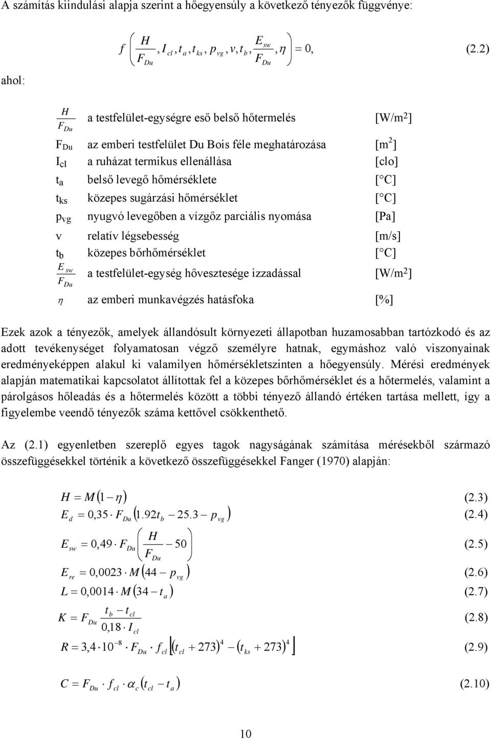 hőmérséklete [ C] t ks közepes sugárzási hőmérséklet [ C] p vg nyugvó levegőben a vízgőz parciális nyomása [Pa] v relatív légsebesség [m/s] t b közepes bőrhőmérséklet [ C] E F sw Du a