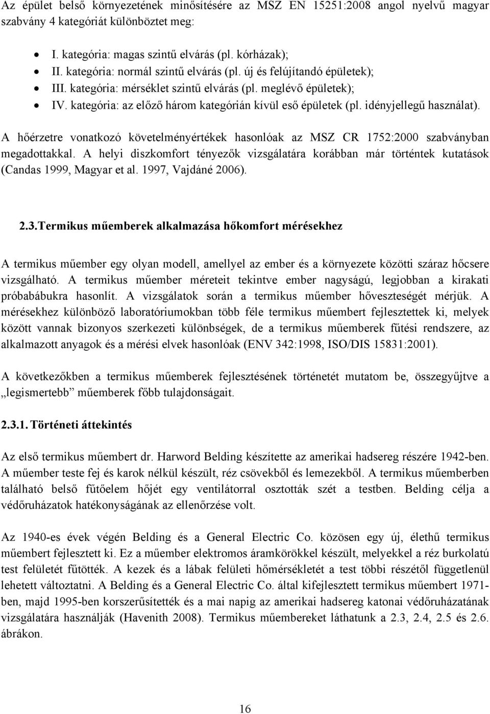 idényjellegű használat). A hőérzetre vonatkozó követelményértékek hasonlóak az MSZ CR 1752:2000 szabványban megadottakkal.