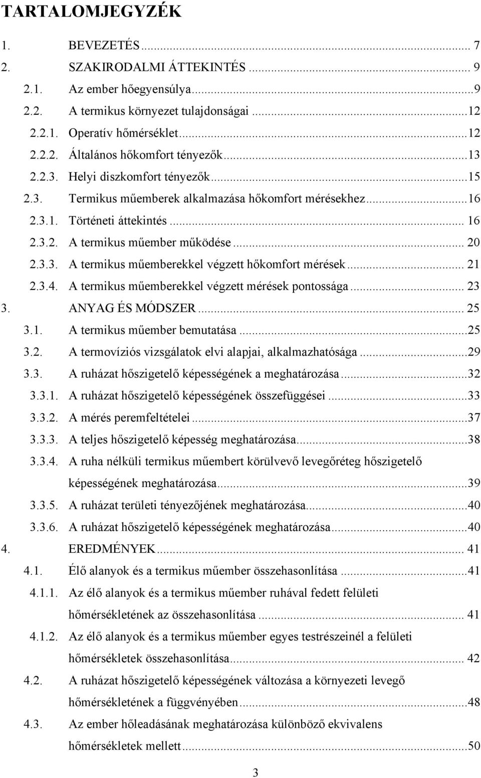 .. 21 2.3.4. A termikus műemberekkel végzett mérések pontossága... 23 3. ANYAG ÉS MÓDSZER... 25 3.1. A termikus műember bemutatása... 25 3.2. A termovíziós vizsgálatok elvi alapjai, alkalmazhatósága.