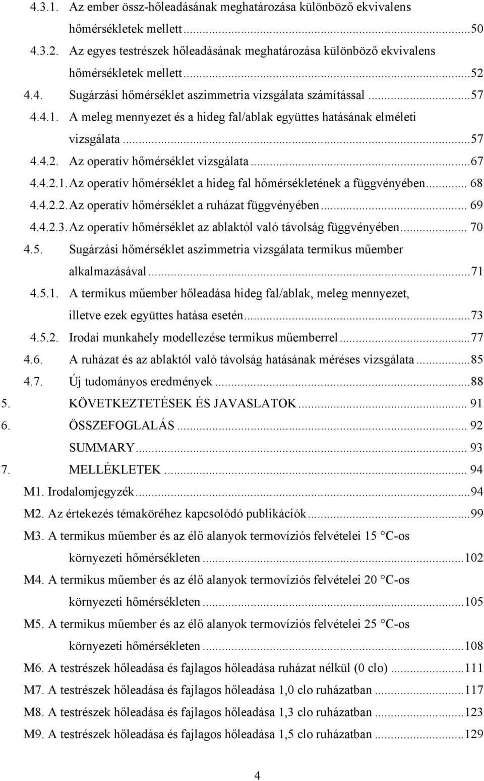 .. 67 4.4.2.1. Az operatív hőmérséklet a hideg fal hőmérsékletének a függvényében... 68 4.4.2.2. Az operatív hőmérséklet a ruházat függvényében... 69 4.4.2.3.