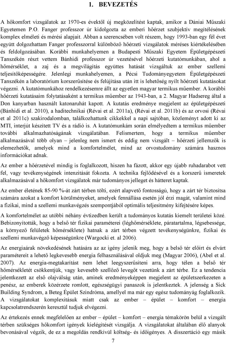 Abban a szerencsében volt részem, hogy 1993-ban egy fél évet együtt dolgozhattam Fanger professzorral különböző hőérzeti vizsgálatok méréses kiértékelésében és feldolgozásában.