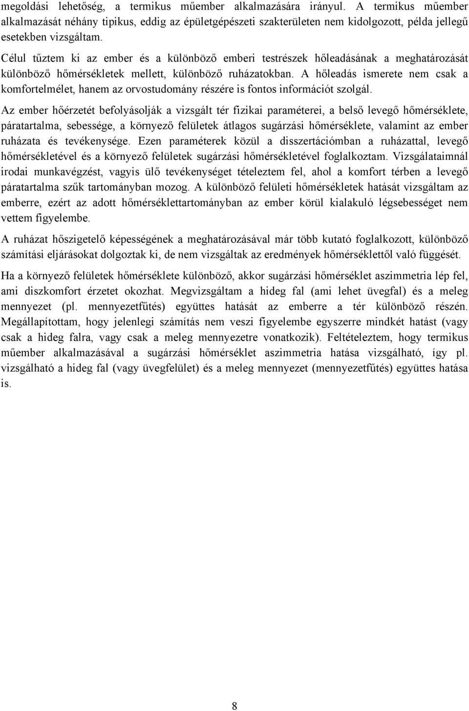 Célul tűztem ki az ember és a különböző emberi testrészek hőleadásának a meghatározását különböző hőmérsékletek mellett, különböző ruházatokban.