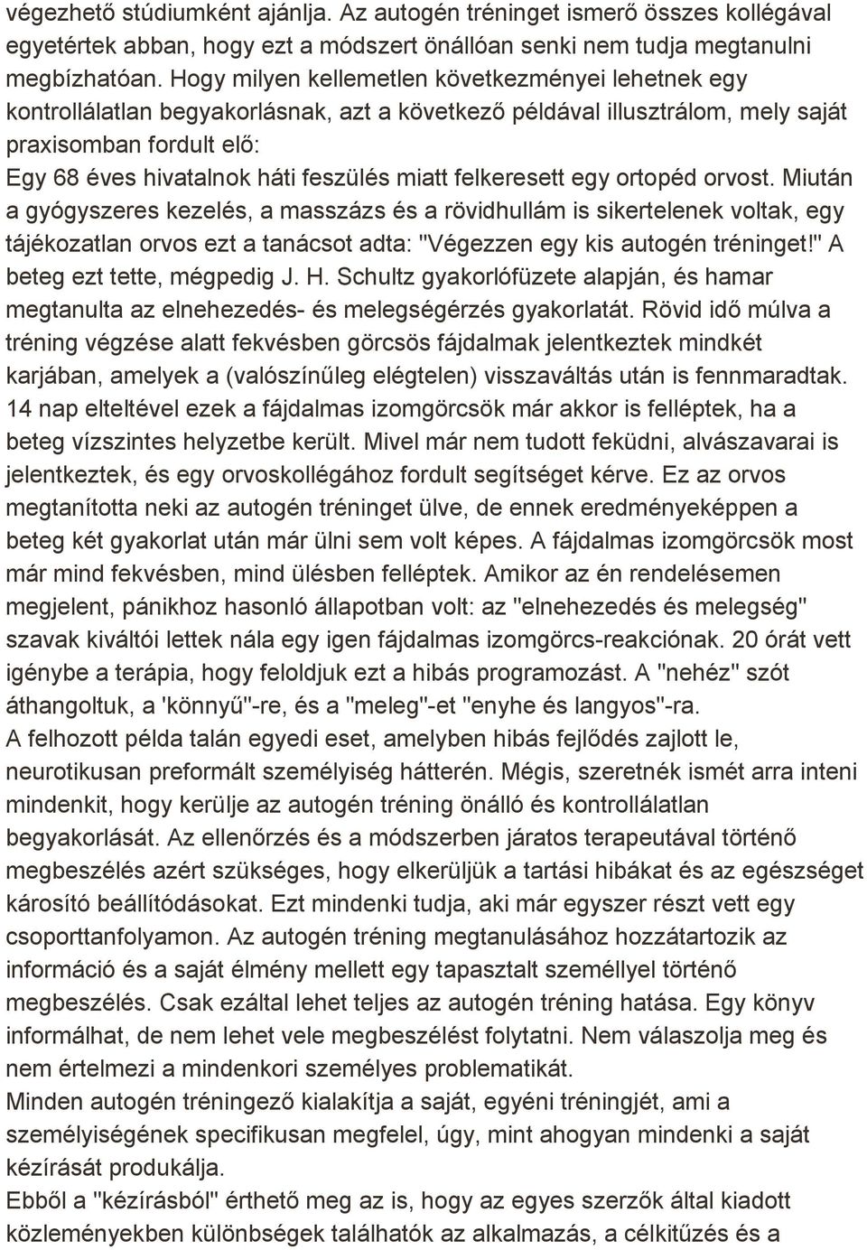 miatt felkeresett egy ortopéd orvost. Miután a gyógyszeres kezelés, a masszázs és a rövidhullám is sikertelenek voltak, egy tájékozatlan orvos ezt a tanácsot adta: "Végezzen egy kis autogén tréninget!