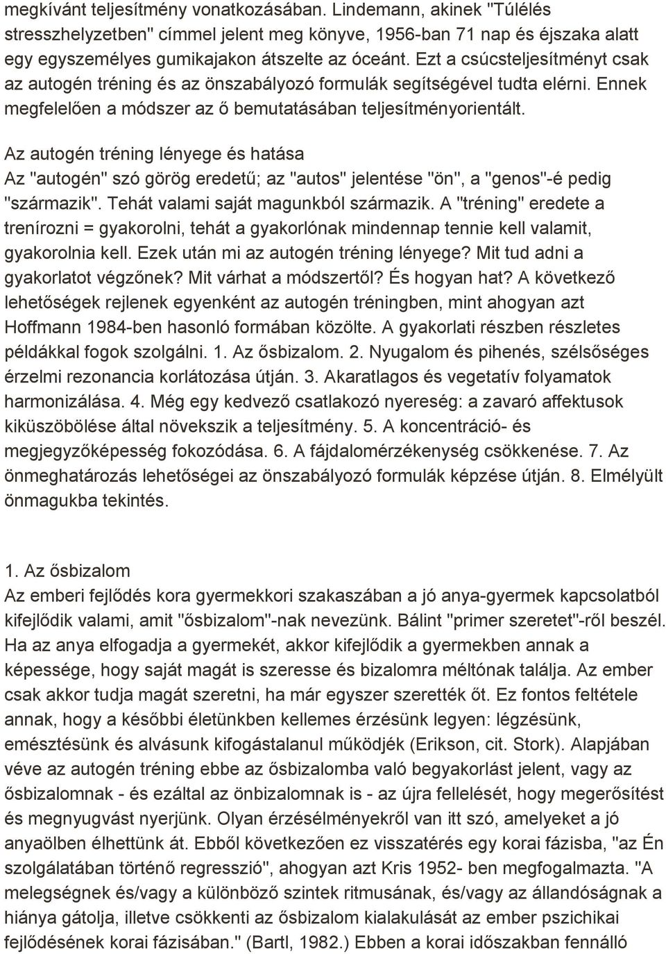 Az autogén tréning lényege és hatása Az "autogén" szó görög eredetű; az "autos" jelentése "ön", a "genos"-é pedig "származik". Tehát valami saját magunkból származik.