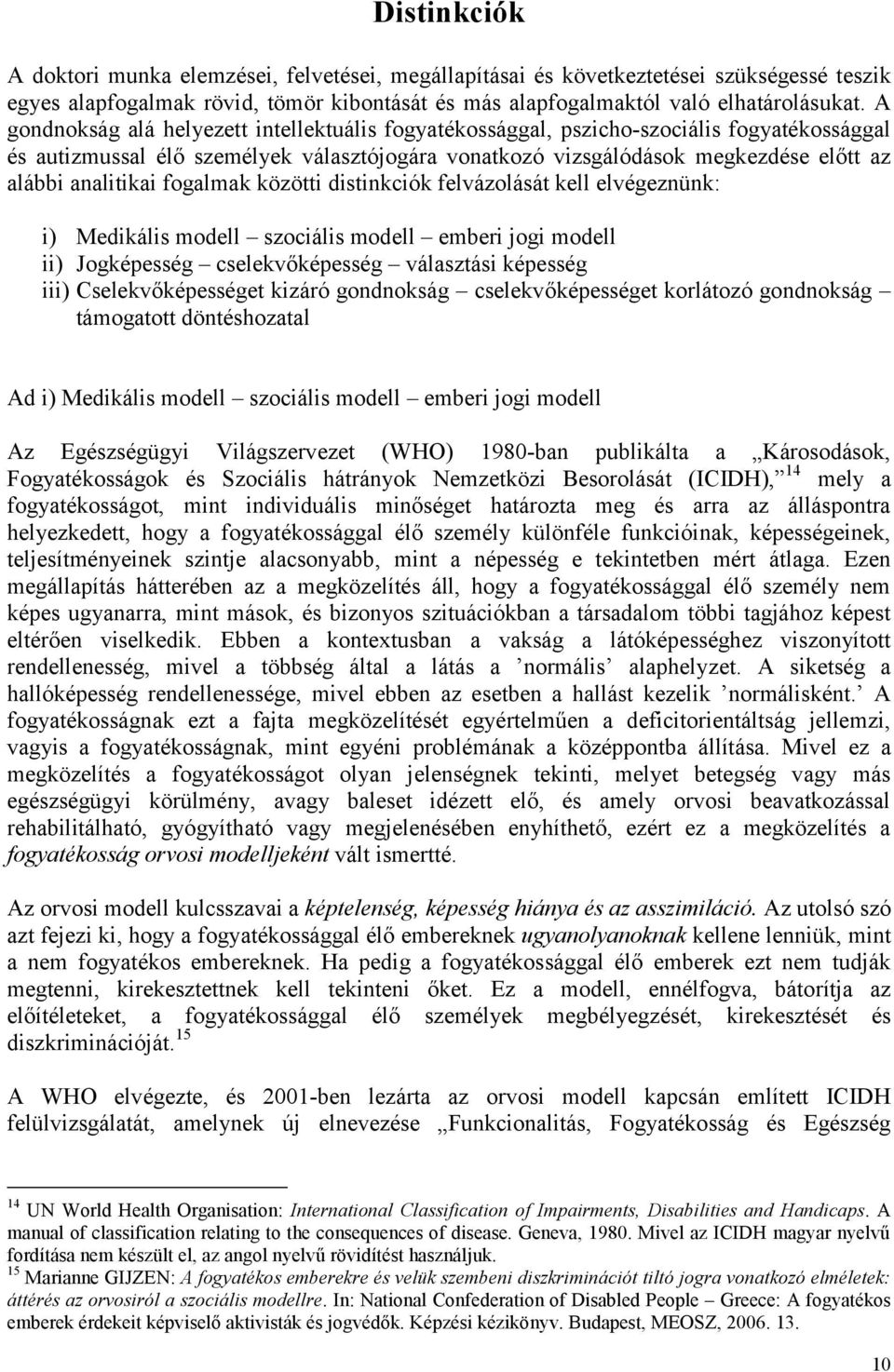 analitikai fogalmak közötti distinkciók felvázolását kell elvégeznünk: i) Medikális modell szociális modell emberi jogi modell ii) Jogképesség cselekvőképesség választási képesség iii)