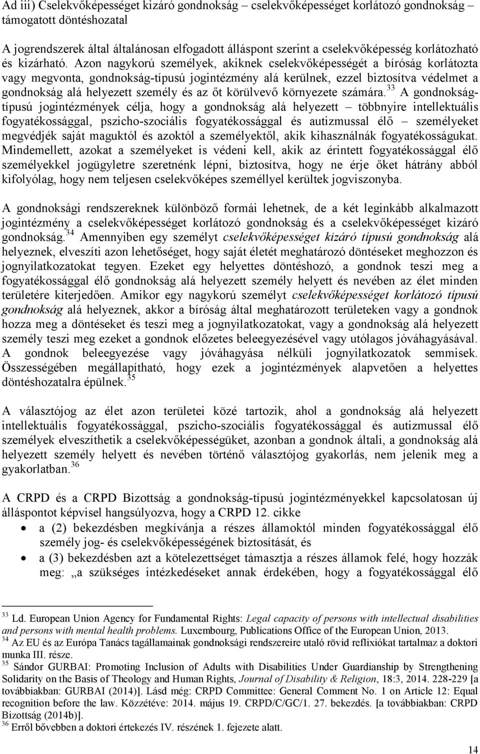 Azon nagykorú személyek, akiknek cselekvőképességét a bíróság korlátozta vagy megvonta, gondnokság-típusú jogintézmény alá kerülnek, ezzel biztosítva védelmet a gondnokság alá helyezett személy és az