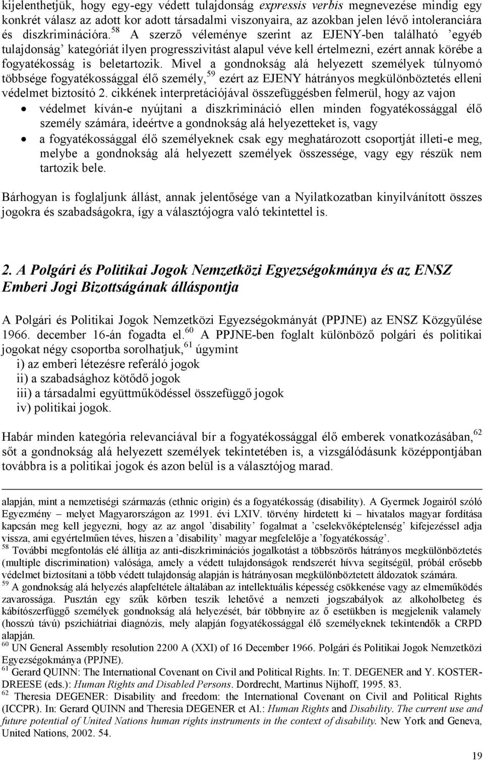 58 A szerző véleménye szerint az EJENY-ben található egyéb tulajdonság kategóriát ilyen progresszivitást alapul véve kell értelmezni, ezért annak körébe a fogyatékosság is beletartozik.