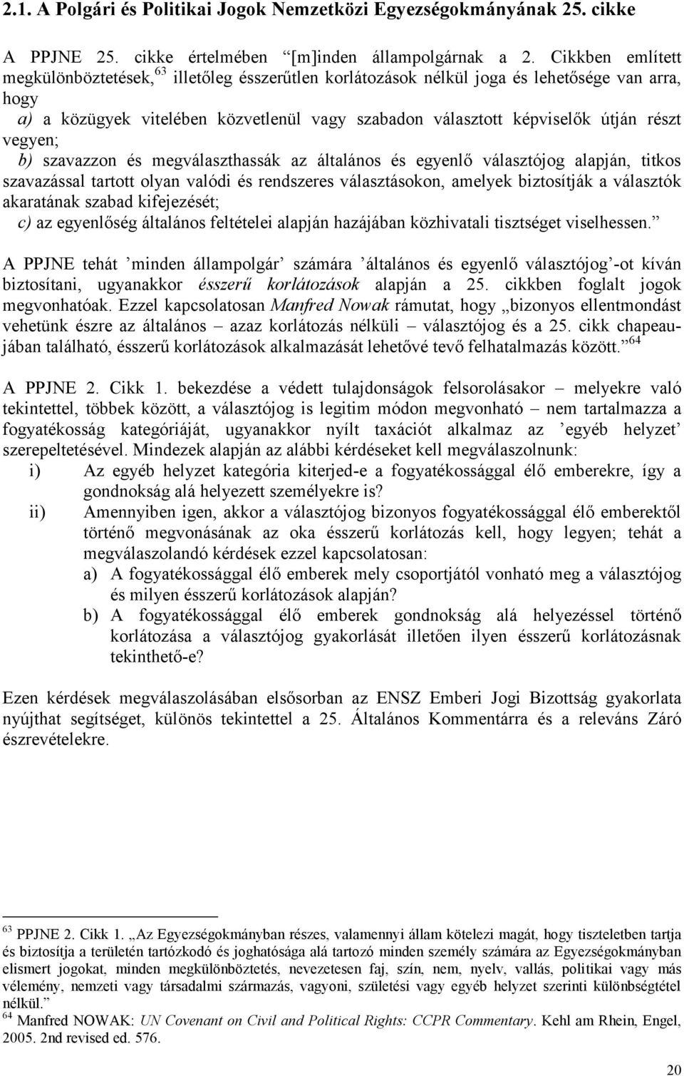 vegyen; b) szavazzon és megválaszthassák az általános és egyenlő választójog alapján, titkos szavazással tartott olyan valódi és rendszeres választásokon, amelyek biztosítják a választók akaratának