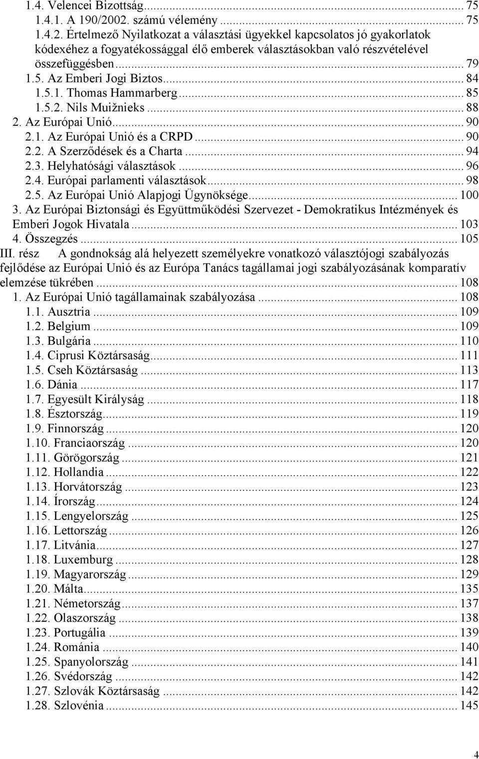 5. Az Emberi Jogi Biztos... 84 1.5.1. Thomas Hammarberg... 85 1.5.2. Nils Muižnieks... 88 2. Az Európai Unió... 90 2.1. Az Európai Unió és a CRPD... 90 2.2. A Szerződések és a Charta... 94 2.3.