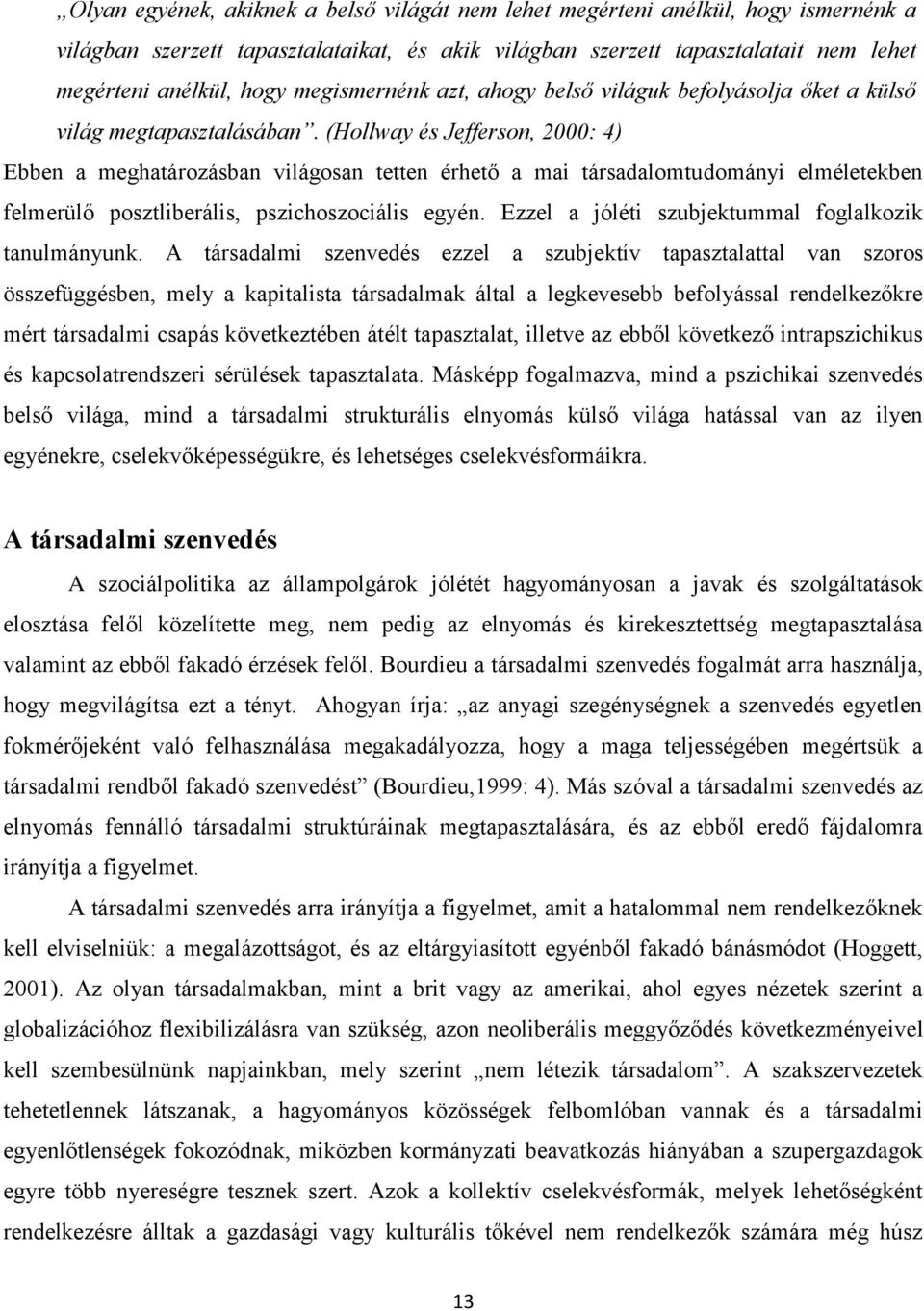 (Hollway és Jefferson, 2000: 4) Ebben a meghatározásban világosan tetten érhető a mai társadalomtudományi elméletekben felmerülő posztliberális, pszichoszociális egyén.