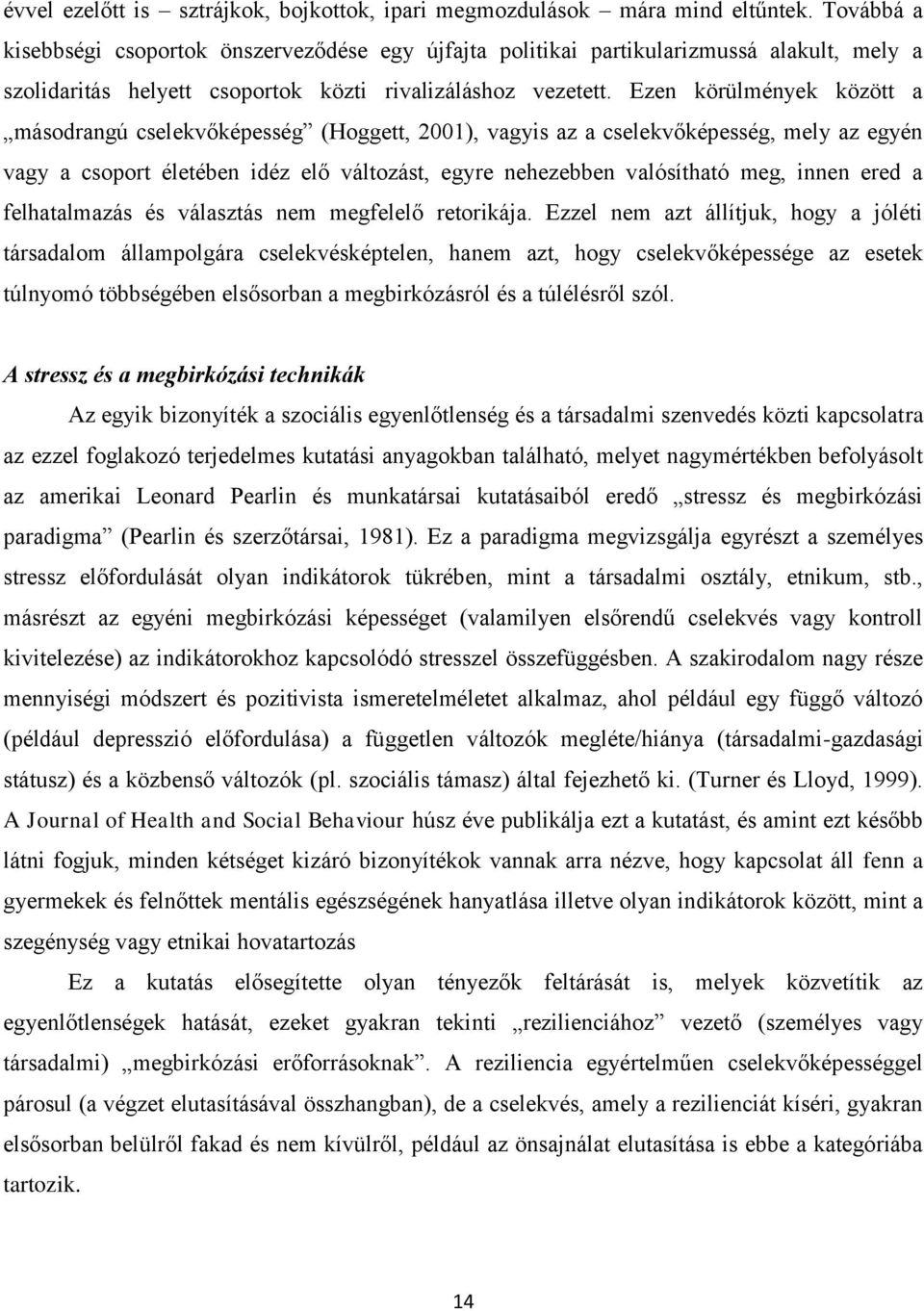 Ezen körülmények között a másodrangú cselekvőképesség (Hoggett, 2001), vagyis az a cselekvőképesség, mely az egyén vagy a csoport életében idéz elő változást, egyre nehezebben valósítható meg, innen