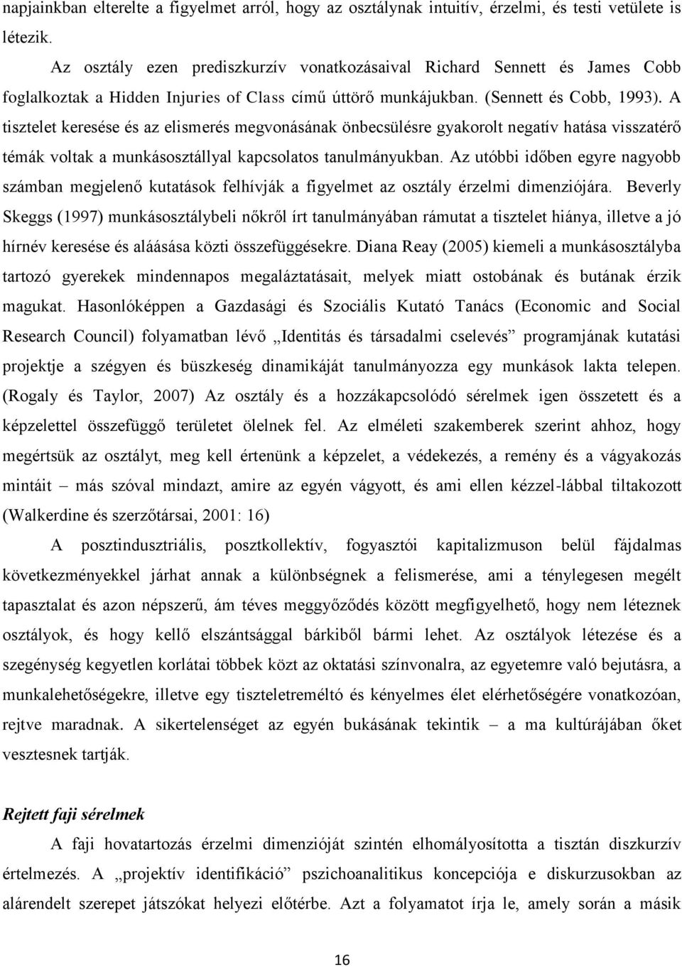 A tisztelet keresése és az elismerés megvonásának önbecsülésre gyakorolt negatív hatása visszatérő témák voltak a munkásosztállyal kapcsolatos tanulmányukban.