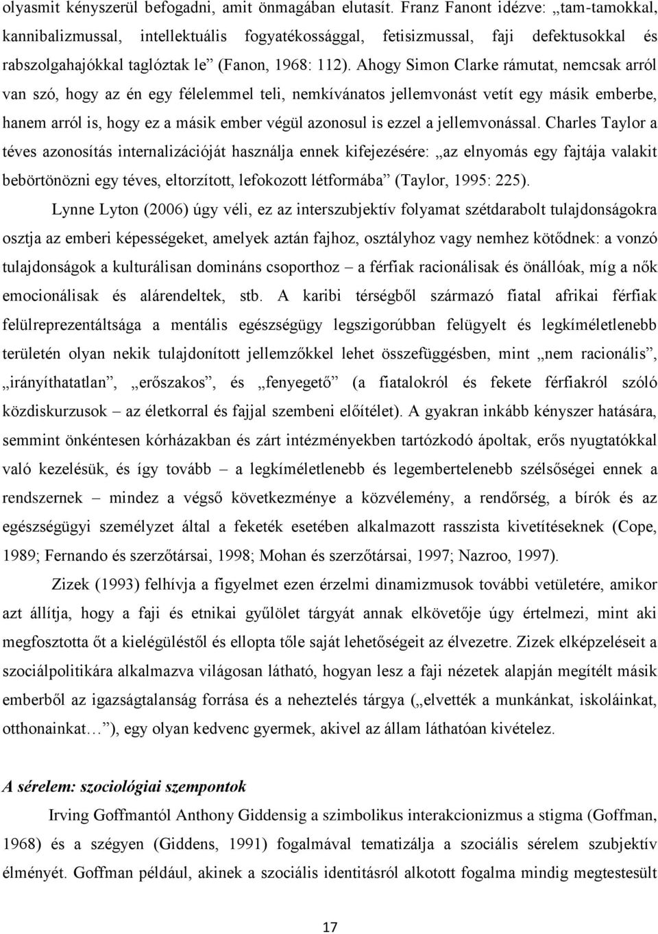 Ahogy Simon Clarke rámutat, nemcsak arról van szó, hogy az én egy félelemmel teli, nemkívánatos jellemvonást vetít egy másik emberbe, hanem arról is, hogy ez a másik ember végül azonosul is ezzel a