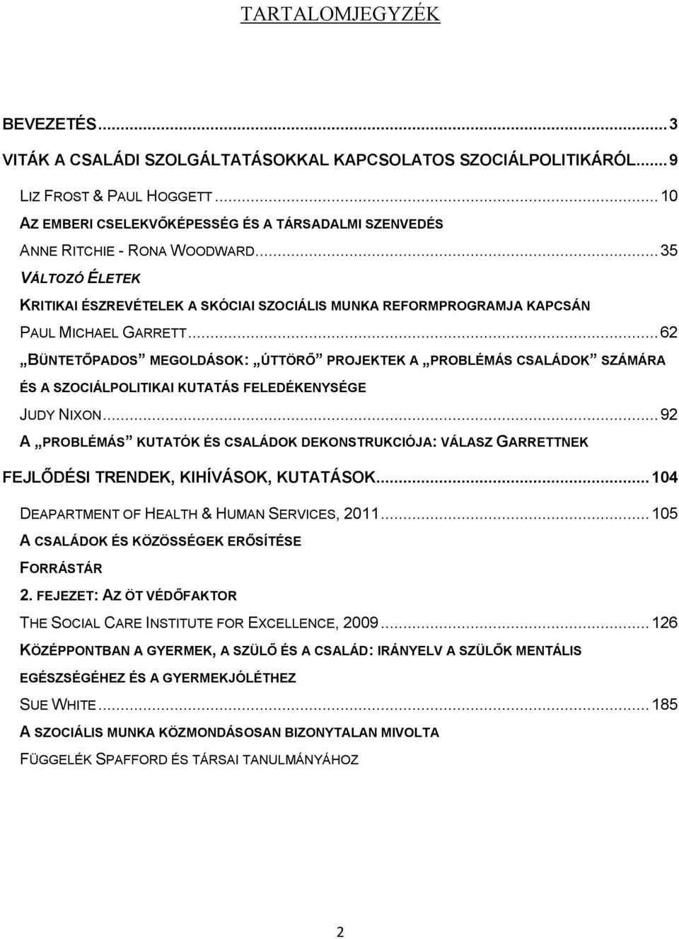 .. 62 BÜNTETŐPADOS MEGOLDÁSOK: ÚTTÖRŐ PROJEKTEK A PROBLÉMÁS CSALÁDOK SZÁMÁRA ÉS A SZOCIÁLPOLITIKAI KUTATÁS FELEDÉKENYSÉGE JUDY NIXON.