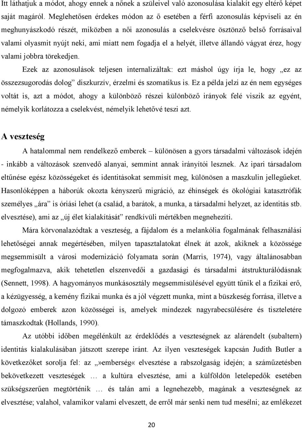 miatt nem fogadja el a helyét, illetve állandó vágyat érez, hogy valami jobbra törekedjen.