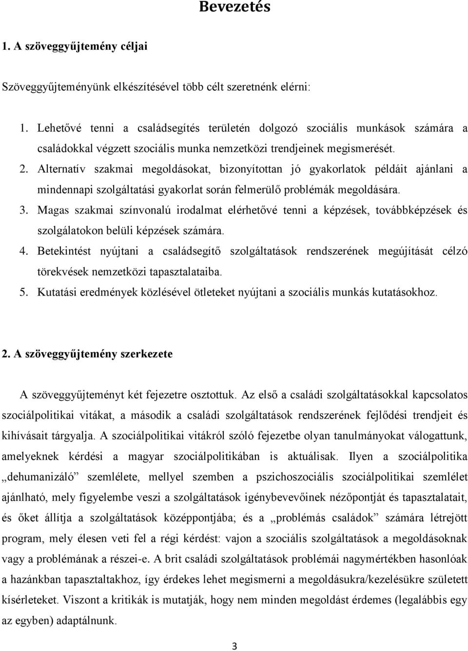 Alternatív szakmai megoldásokat, bizonyítottan jó gyakorlatok példáit ajánlani a mindennapi szolgáltatási gyakorlat során felmerülő problémák megoldására. 3.