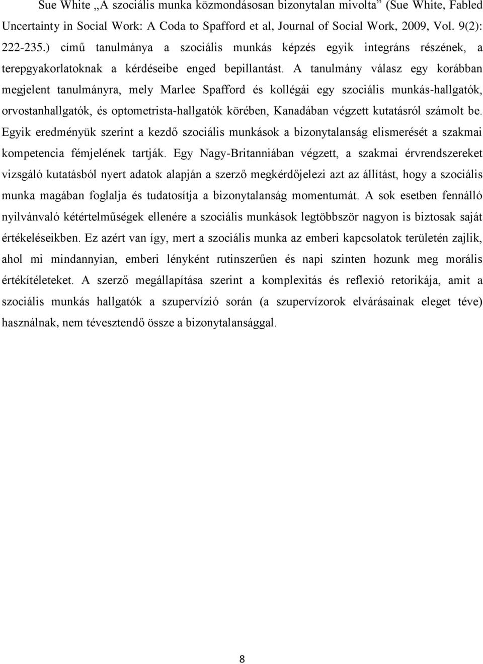 A tanulmány válasz egy korábban megjelent tanulmányra, mely Marlee Spafford és kollégái egy szociális munkás-hallgatók, orvostanhallgatók, és optometrista-hallgatók körében, Kanadában végzett