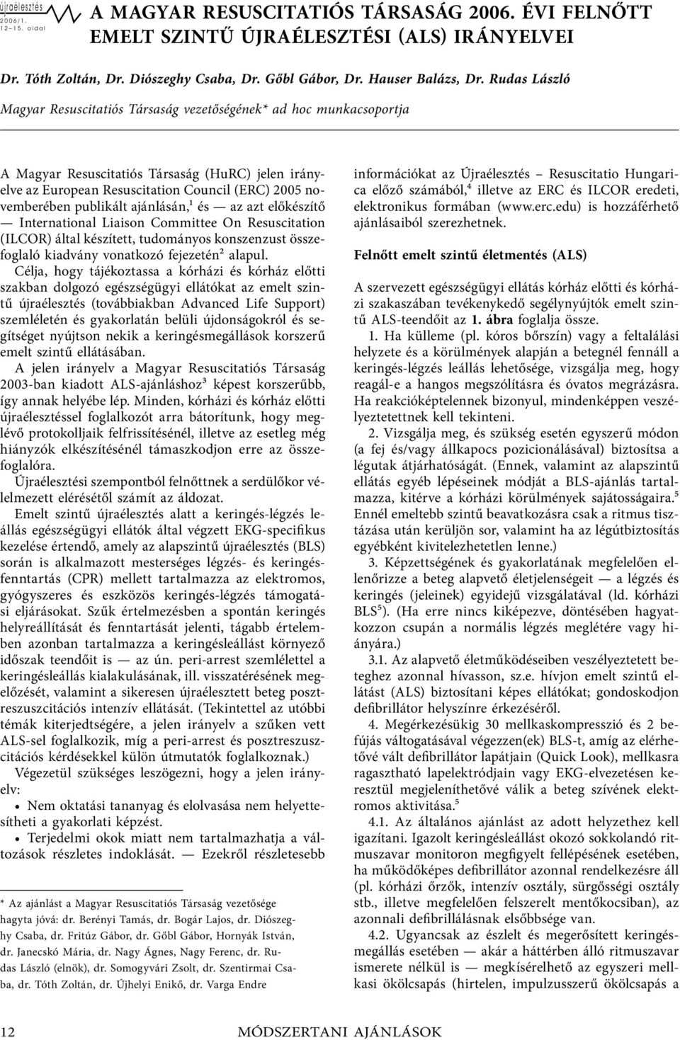 Rudas László Magyar Resuscitatiós Társaság vezetőségének* ad hoc munkacsoportja A Magyar Resuscitatiós Társaság (HuRC) jelen irányelve az European Resuscitation Council (ERC) 2005 novemberében