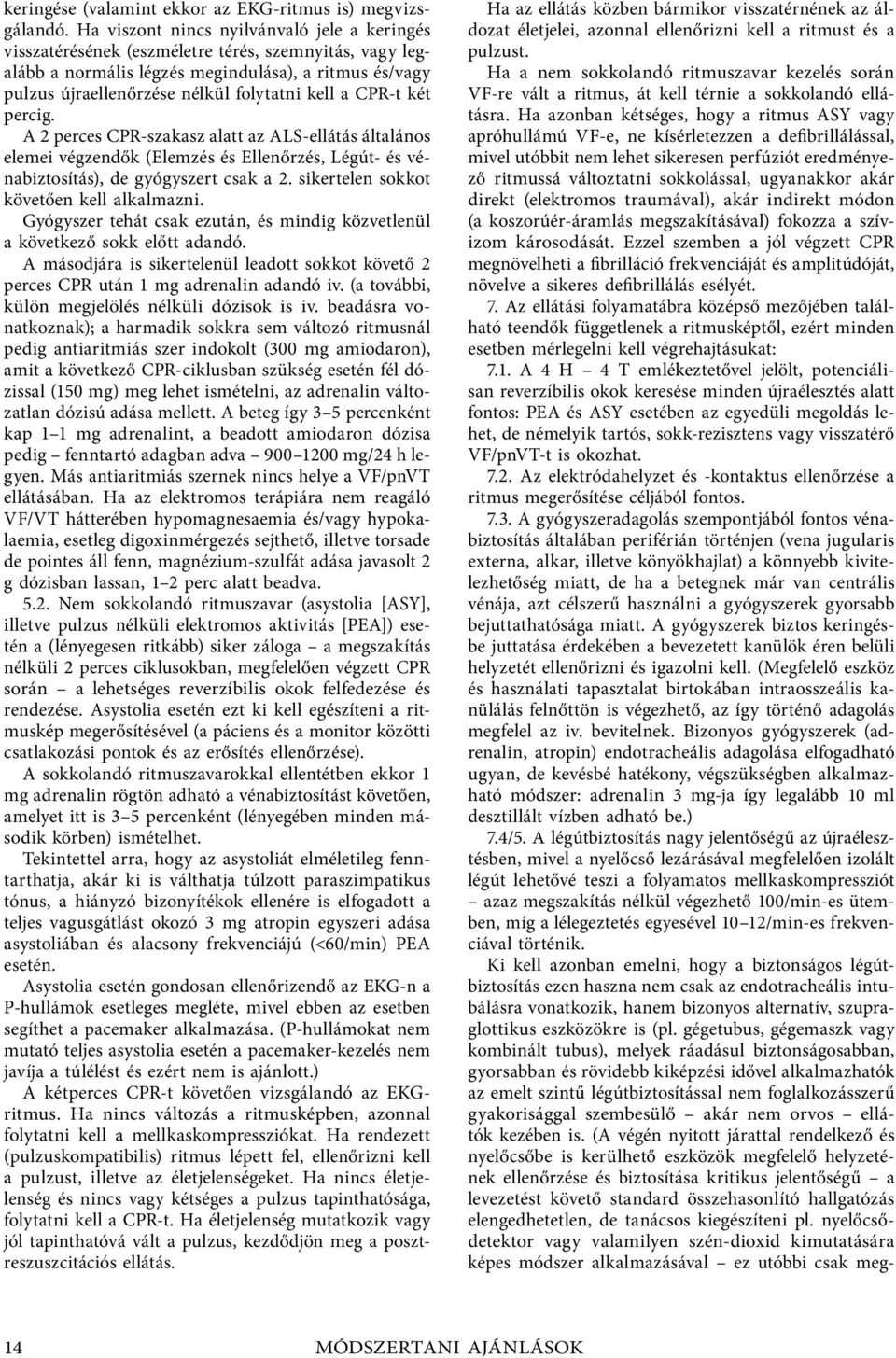 a CPR-t két percig. A 2 perces CPR-szakasz alatt az ALS-ellátás általános elemei végzendők (Elemzés és Ellenőrzés, Légút- és vénabiztosítás), de gyógyszert csak a 2.