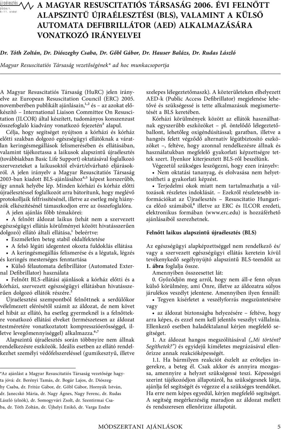 Hauser Balázs, Dr. Rudas László Magyar Resuscitatiós Társaság vezetőségének* ad hoc munkacsoportja A Magyar Resuscitatiós Társaság (HuRC) jelen irányelve az European Resuscitation Council (ERC) 2005.