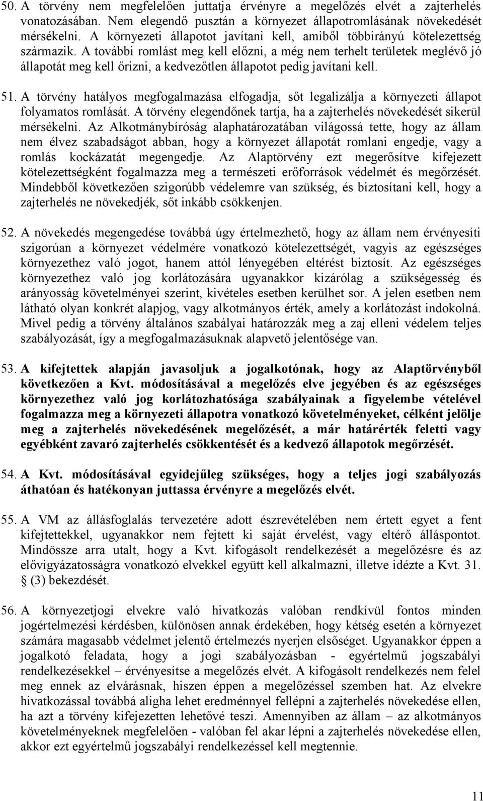 A további romlást meg kell előzni, a még nem terhelt területek meglévő jó állapotát meg kell őrizni, a kedvezőtlen állapotot pedig javítani kell. 51.