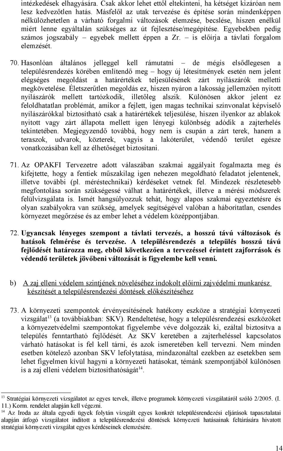 fejlesztése/megépítése. Egyebekben pedig számos jogszabály egyebek mellett éppen a Zr. is előírja a távlati forgalom elemzését. 70.