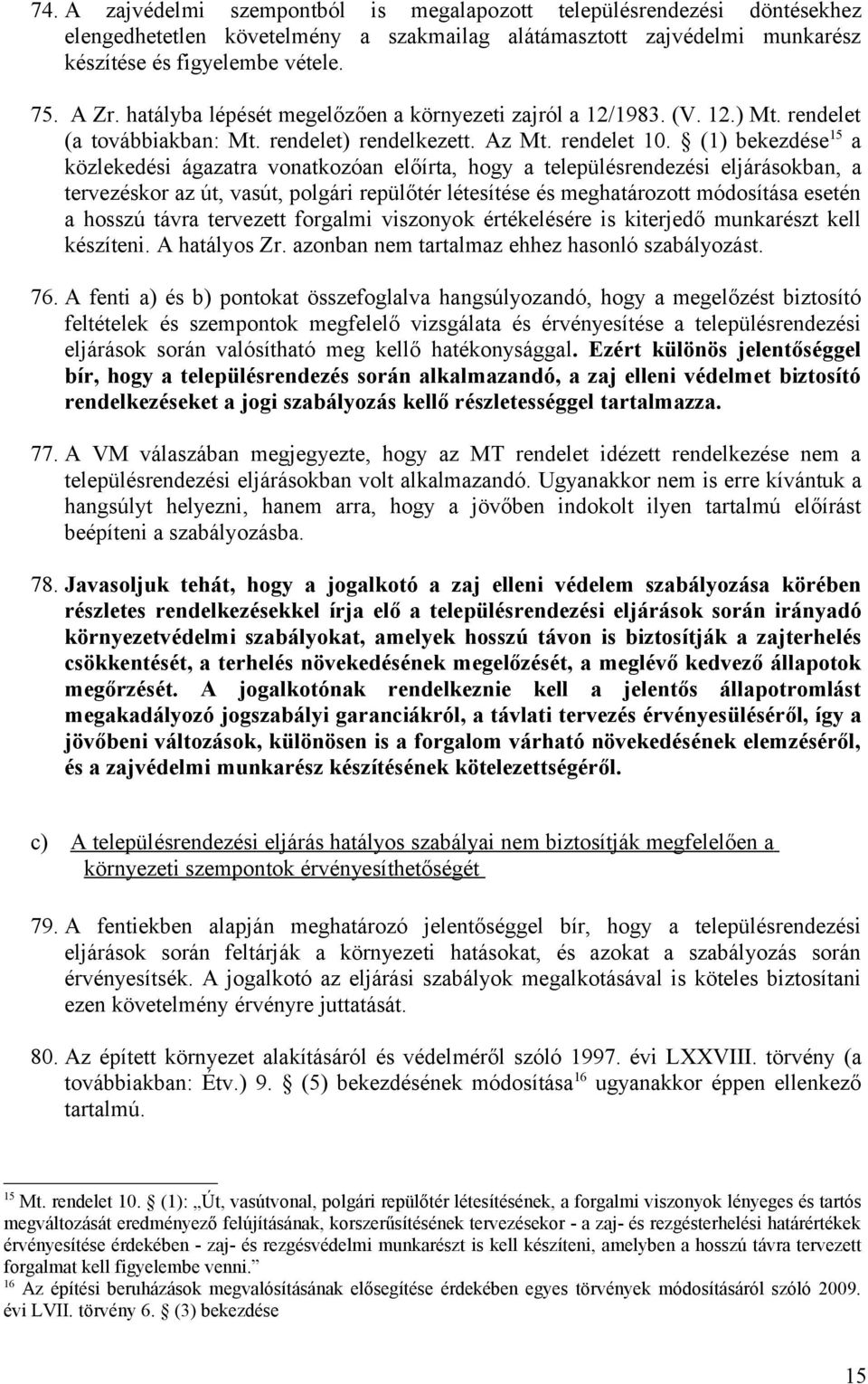 (1) bekezdése 15 a közlekedési ágazatra vonatkozóan előírta, hogy a településrendezési eljárásokban, a tervezéskor az út, vasút, polgári repülőtér létesítése és meghatározott módosítása esetén a