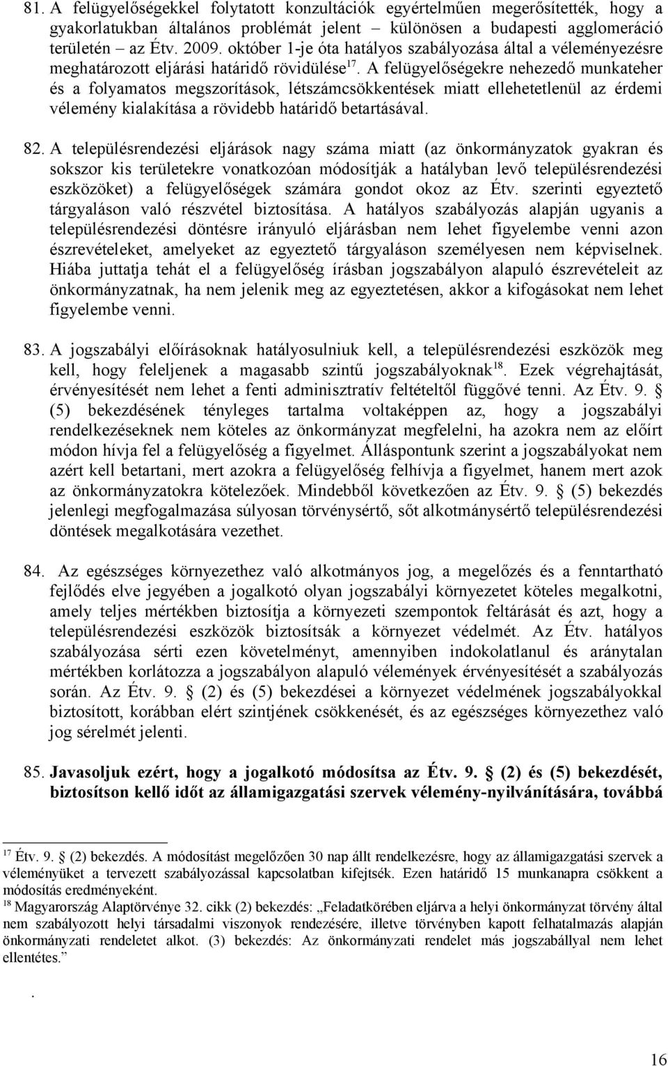 A felügyelőségekre nehezedő munkateher és a folyamatos megszorítások, létszámcsökkentések miatt ellehetetlenül az érdemi vélemény kialakítása a rövidebb határidő betartásával. 82.