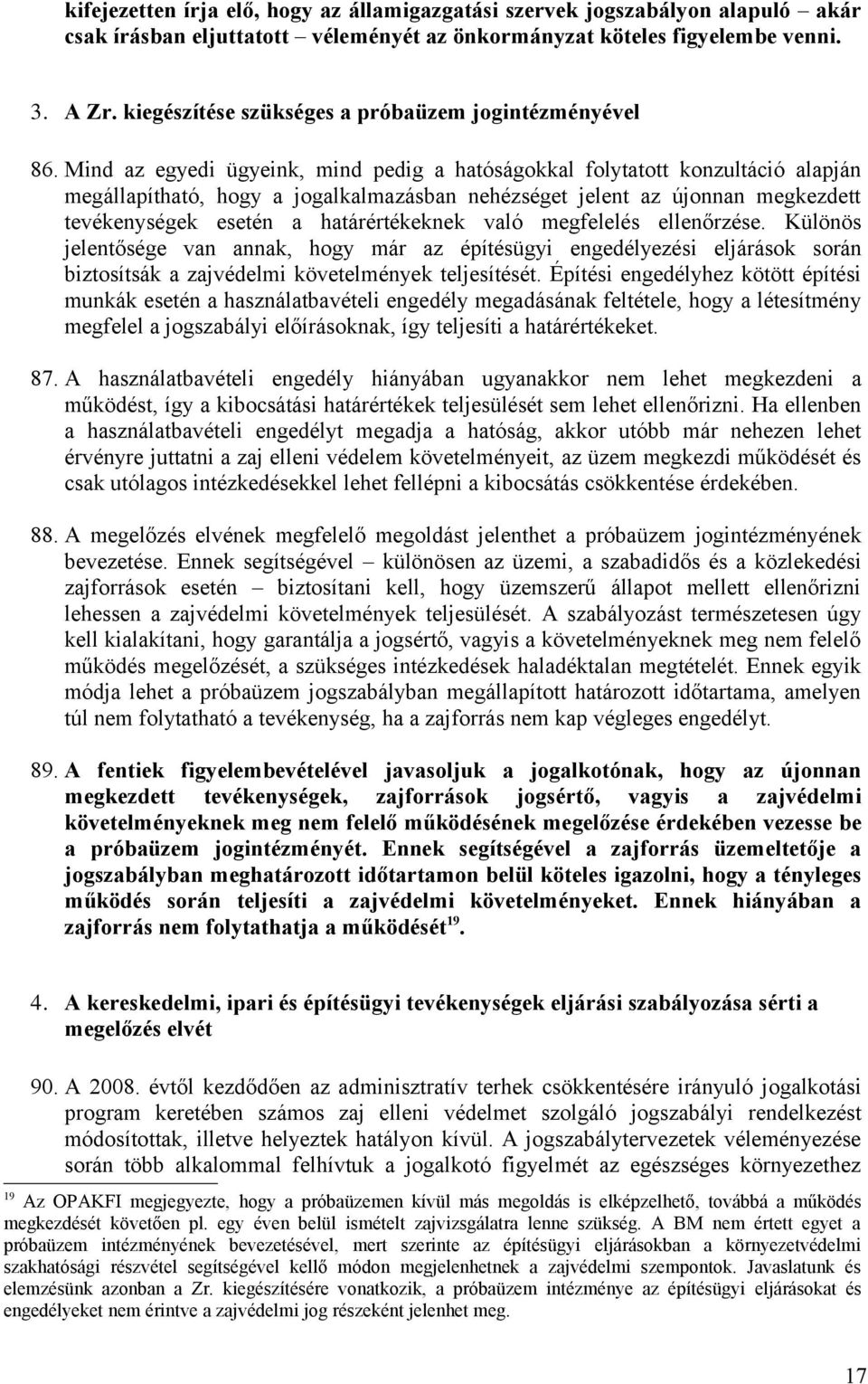 Mind az egyedi ügyeink, mind pedig a hatóságokkal folytatott konzultáció alapján megállapítható, hogy a jogalkalmazásban nehézséget jelent az újonnan megkezdett tevékenységek esetén a határértékeknek