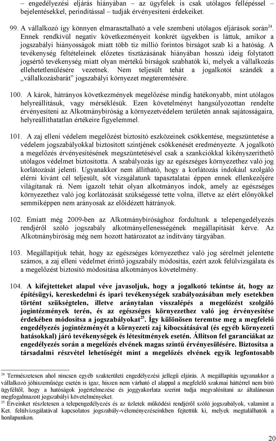 Ennek rendkívül negatív következményeit konkrét ügyekben is láttuk, amikor a jogszabályi hiányosságok miatt több tíz millió forintos bírságot szab ki a hatóság.