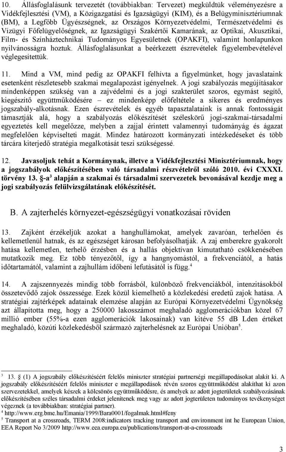 Egyesületnek (OPAKFI), valamint honlapunkon nyilvánosságra hoztuk. Állásfoglalásunkat a beérkezett észrevételek figyelembevételével véglegesítettük. 11.