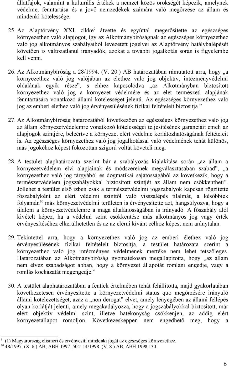 cikke 9 átvette és egyúttal megerősítette az egészséges környezethez való alapjogot, így az Alkotmánybíróságnak az egészséges környezethez való jog alkotmányos szabályaiból levezetett jogelvei az