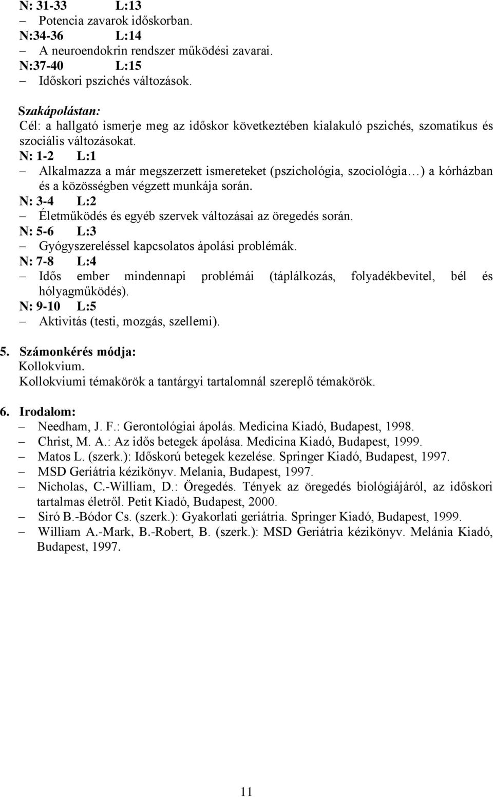 N: 1-2 L:1 Alkalmazza a már megszerzett ismereteket (pszichológia, szociológia ) a kórházban és a közösségben végzett munkája során.