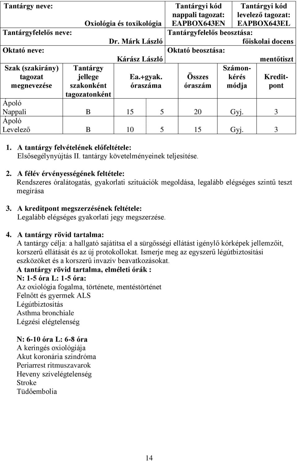 5 20 Gyj. 3 Levelező B 10 5 15 Gyj. 3 1. A tantárgy felvételének előfeltétele: Elsősegélynyújtás II. tantárgy követelményeinek teljesítése. 2. A félév érvényességének feltétele: Rendszeres óralátogatás, gyakorlati szituációk megoldása, legalább elégséges szintű teszt megírása 3.